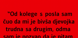 “Od kolege s posla sam čuo da mi je bivša djevojka trudna sa drugim…”