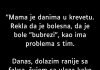 ‘Mama je danima u krevetu…”