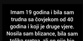 “Imam 19 godina i bila sam trudna sa čovjekom od 40 godina i koji je druge vjere.”