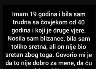 “Imam 19 godina i bila sam trudna sa čovjekom od 40 godina i koji je druge vjere.”