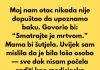 Moj nam otac nikada nije dopuštao da upoznamo baku. Govorio bi: “Smatrajte je mrtvom.”
